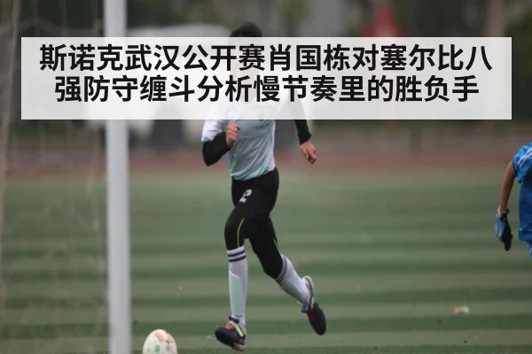 斯诺克武汉公开赛肖国栋对塞尔比八强防守缠斗分析慢节奏里的胜负手