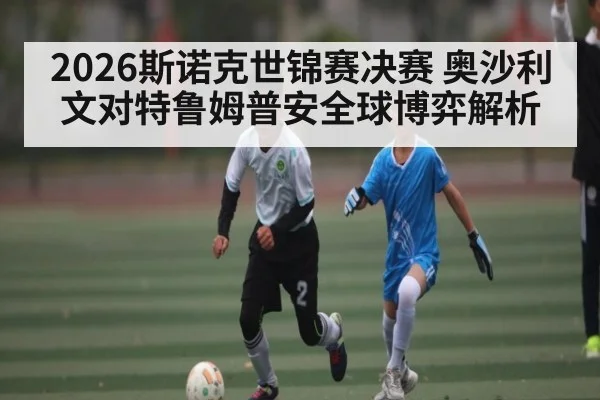 2026斯诺克世锦赛决赛 奥沙利文对特鲁姆普安全球博弈解析