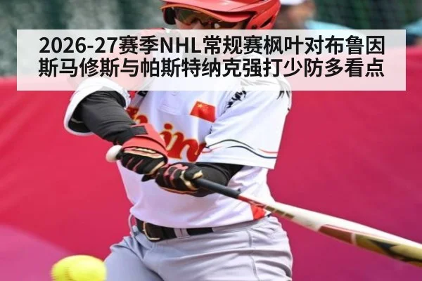 2026-27赛季NHL常规赛枫叶对布鲁因斯马修斯与帕斯特纳克强打少防多看点